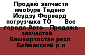 Продаю запчасти ямобура Тадано, Исудзу Форвард, погрузчика ТО-30 - Все города Авто » Продажа запчастей   . Башкортостан респ.,Баймакский р-н